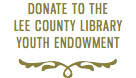 DONATE TO THE LEE COUNTY LIBRARY YOUTH ENDOWMENT f
